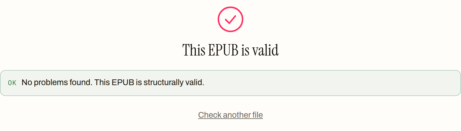 The EPUB validator's result panel headed 'This EPUB is valid' with a circled check mark, and below it a green status line reading 'OK — No problems found. This EPUB is structurally valid.' above a 'Check another file' link.